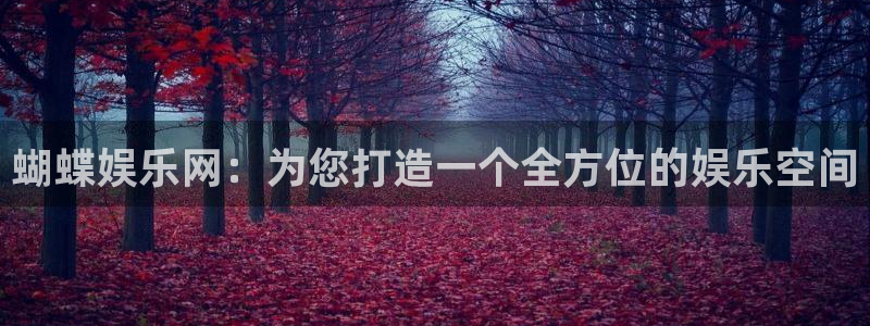 星辉平台下载地址：蝴蝶娱乐网：为您打造一个全方位的娱乐空间