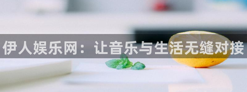 星辉平台登陆：伊人娱乐网：让音乐与生活无缝对接