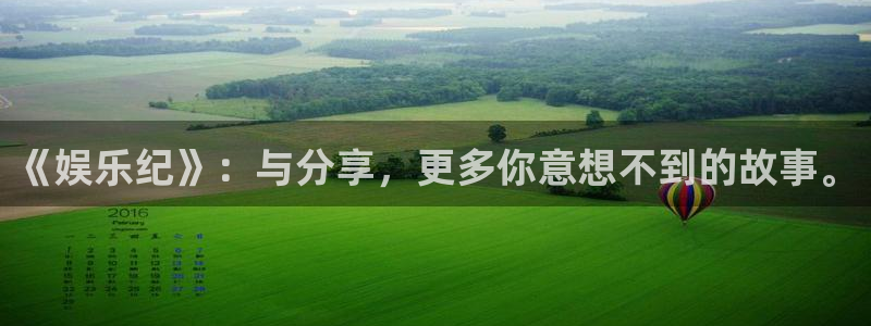 星辉平台体育在线注册：《娱乐纪》：与分享，更多你意想不到的故事。